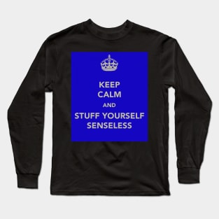 Keep Calm and Stuff Yourself Senseless Long Sleeve T-Shirt